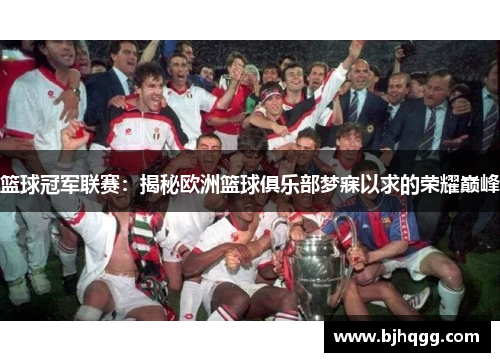 篮球冠军联赛:揭秘欧洲篮球俱乐部梦寐以求的荣耀巅峰 篮球冠军联赛:揭秘欧洲篮球俱乐部梦寐以求的荣耀巅峰