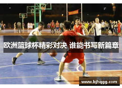 欧洲篮球杯精彩对决 谁能书写新篇章