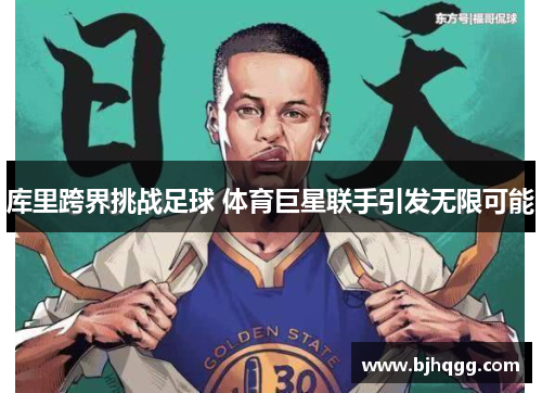 库里跨界挑战足球 体育巨星联手引发无限可能 库里跨界挑战足球 体育巨星联手引发无限可能